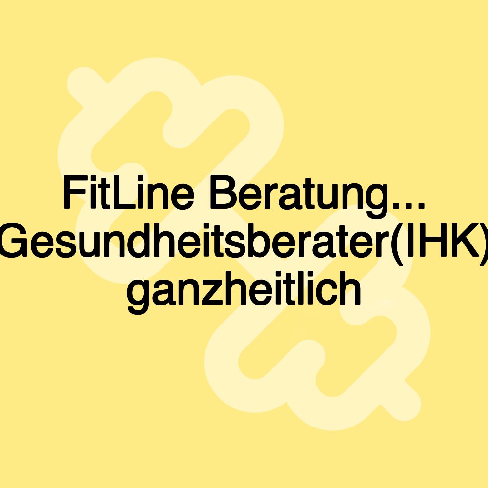 FitLine Beratung... Gesundheitsberater(IHK) ganzheitlich