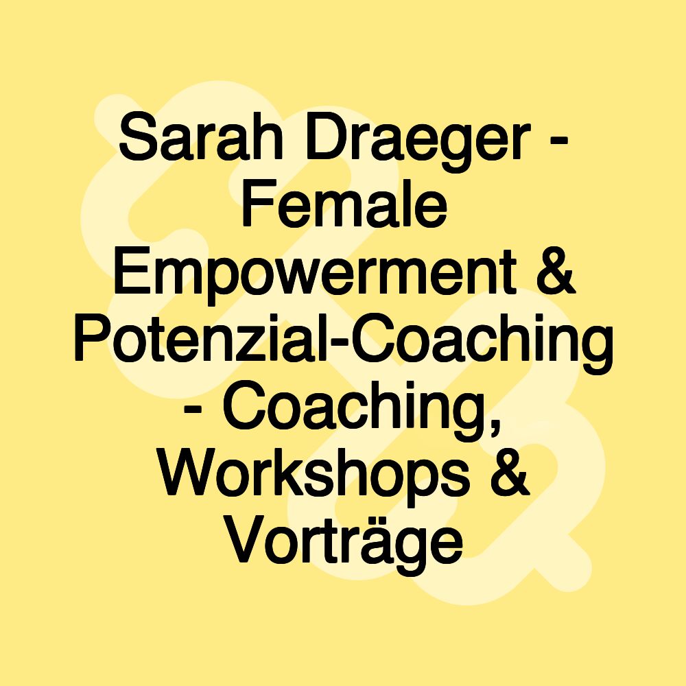 Sarah Draeger - Female Empowerment & Potenzial-Coaching - Coaching, Workshops & Vorträge