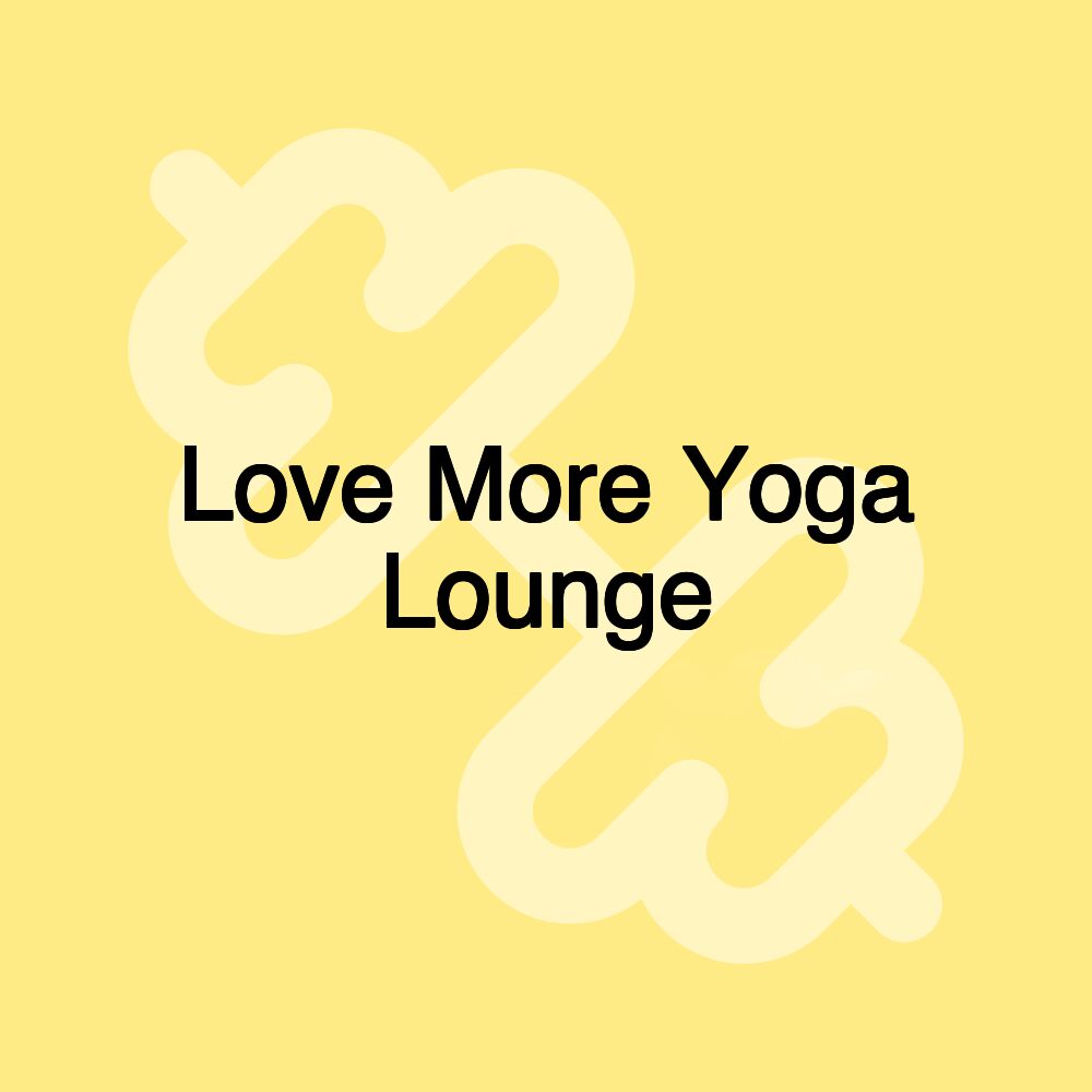 Love More Yoga Lounge