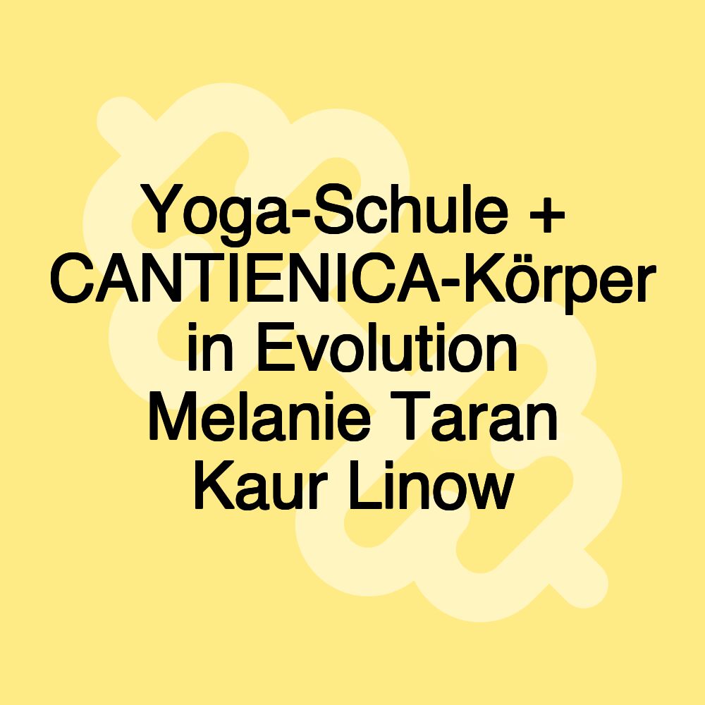 Yoga-Schule + CANTIENICA-Körper in Evolution Melanie Taran Kaur Linow