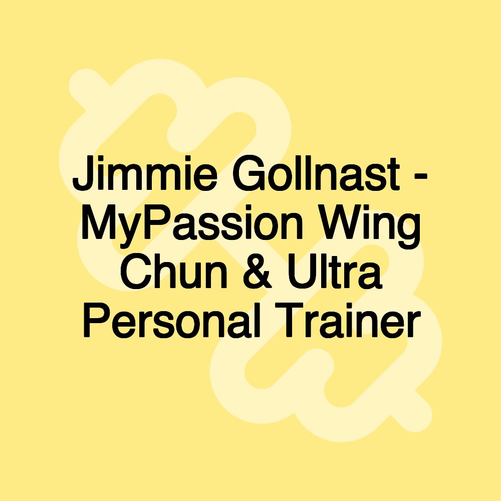 Jimmie Gollnast - MyPassion Wing Chun & Ultra Personal Trainer