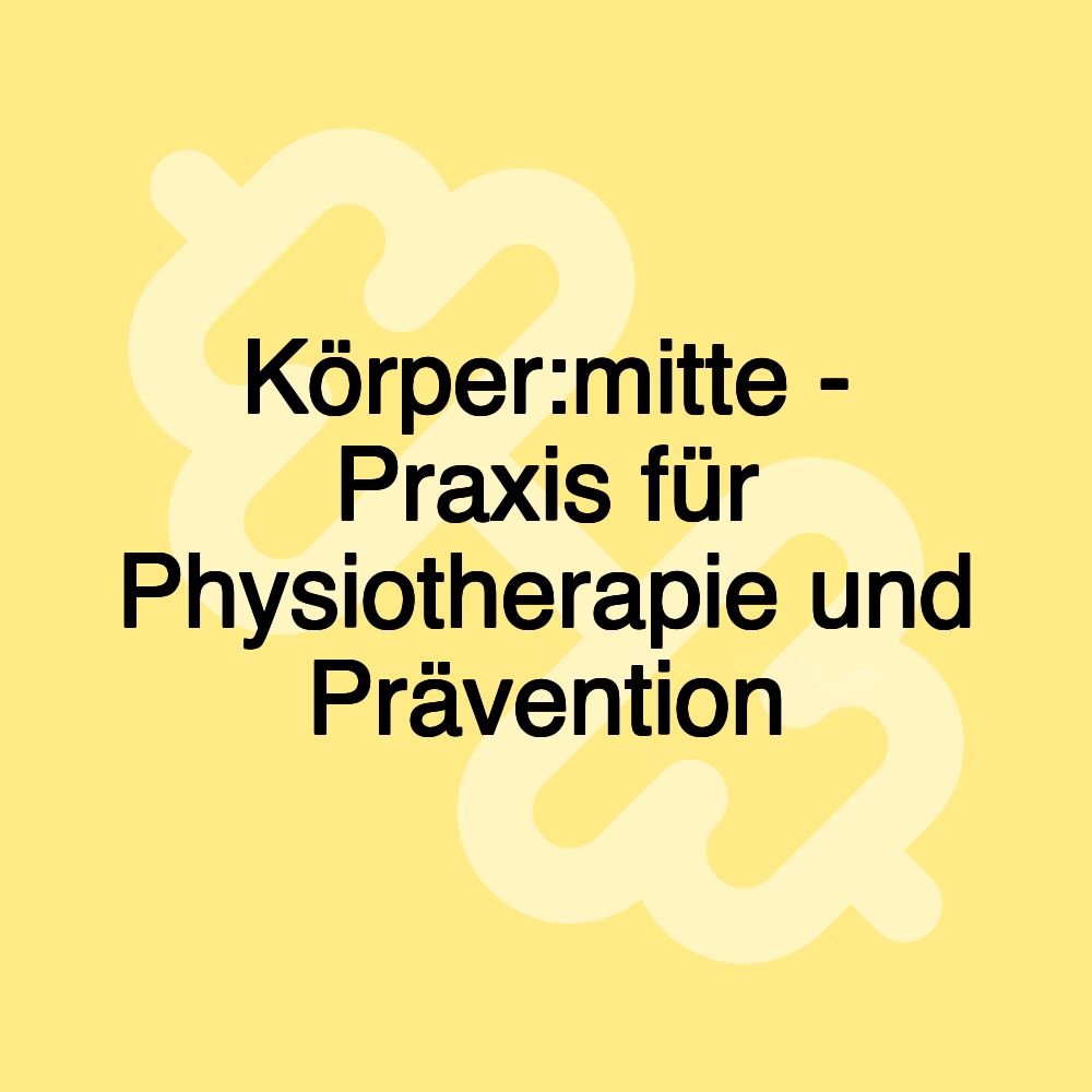 Körper:mitte - Praxis für Physiotherapie und Prävention