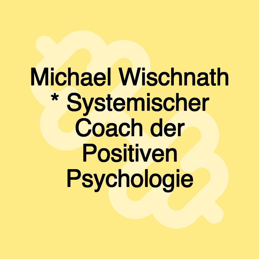 Michael Wischnath * Systemischer Coach der Positiven Psychologie