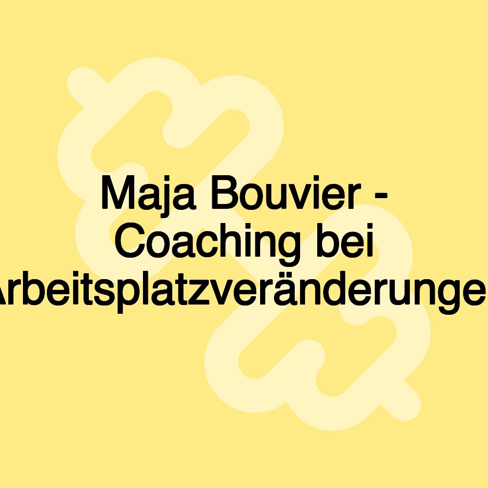 Maja Bouvier - Coaching bei Arbeitsplatzveränderungen