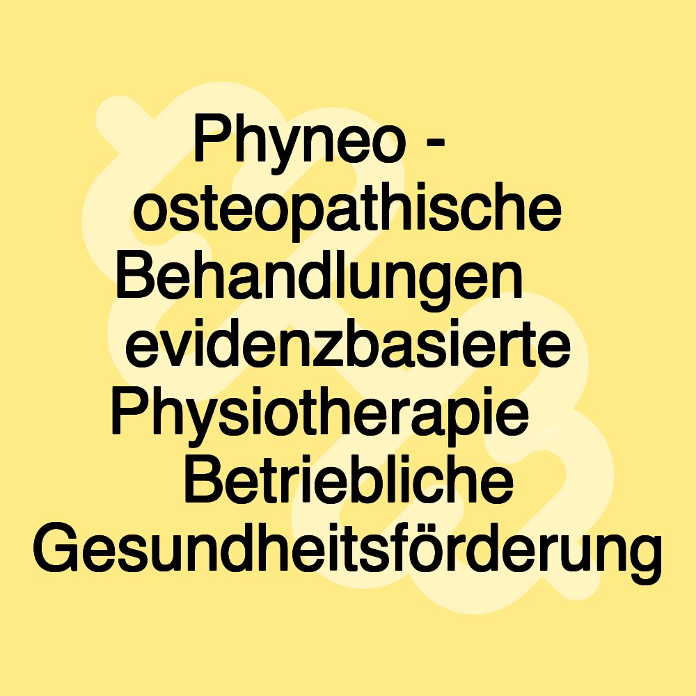 Phyneo - ∎ osteopathische Behandlungen ∎ evidenzbasierte Physiotherapie ∎ Betriebliche Gesundheitsförderung