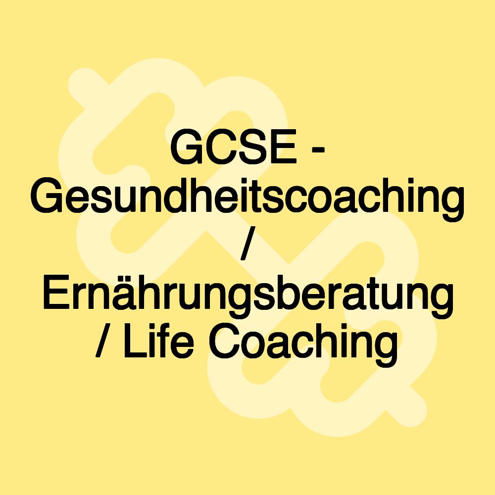 GCSE - Gesundheitscoaching / Ernährungsberatung / Life Coaching