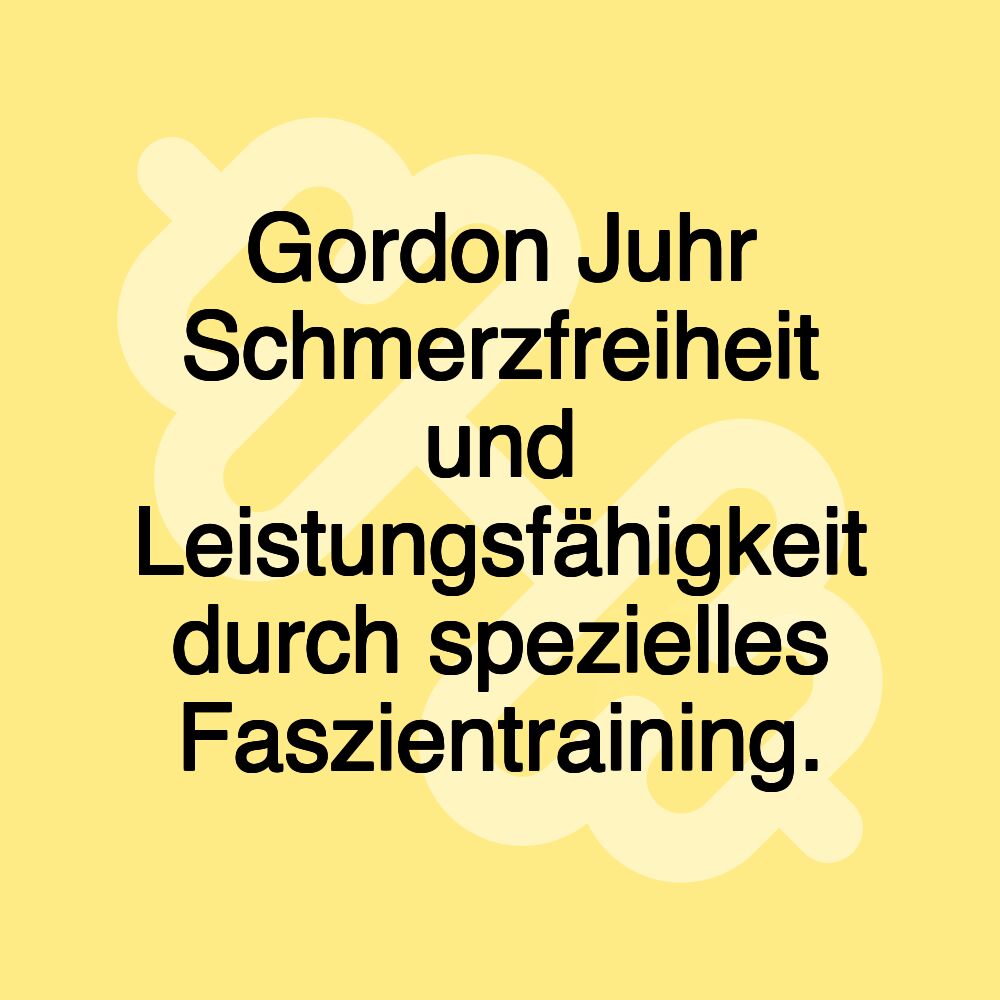 Gordon Juhr Schmerzfreiheit und Leistungsfähigkeit durch spezielles Faszientraining.