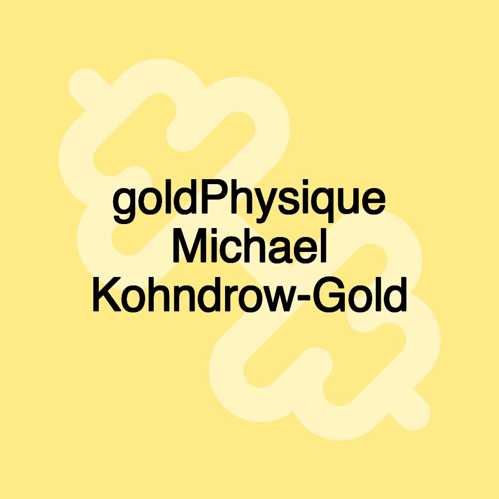 goldPhysique Michael Kohndrow-Gold