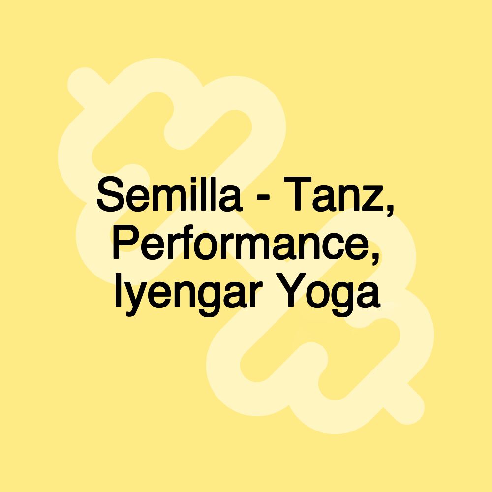 Semilla - Tanz, Performance, Iyengar Yoga