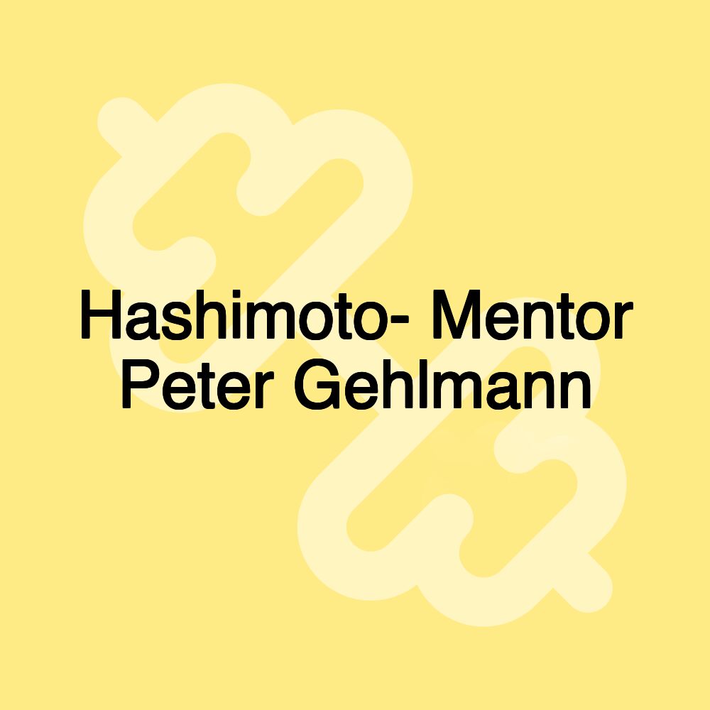 Hashimoto- Mentor Peter Gehlmann