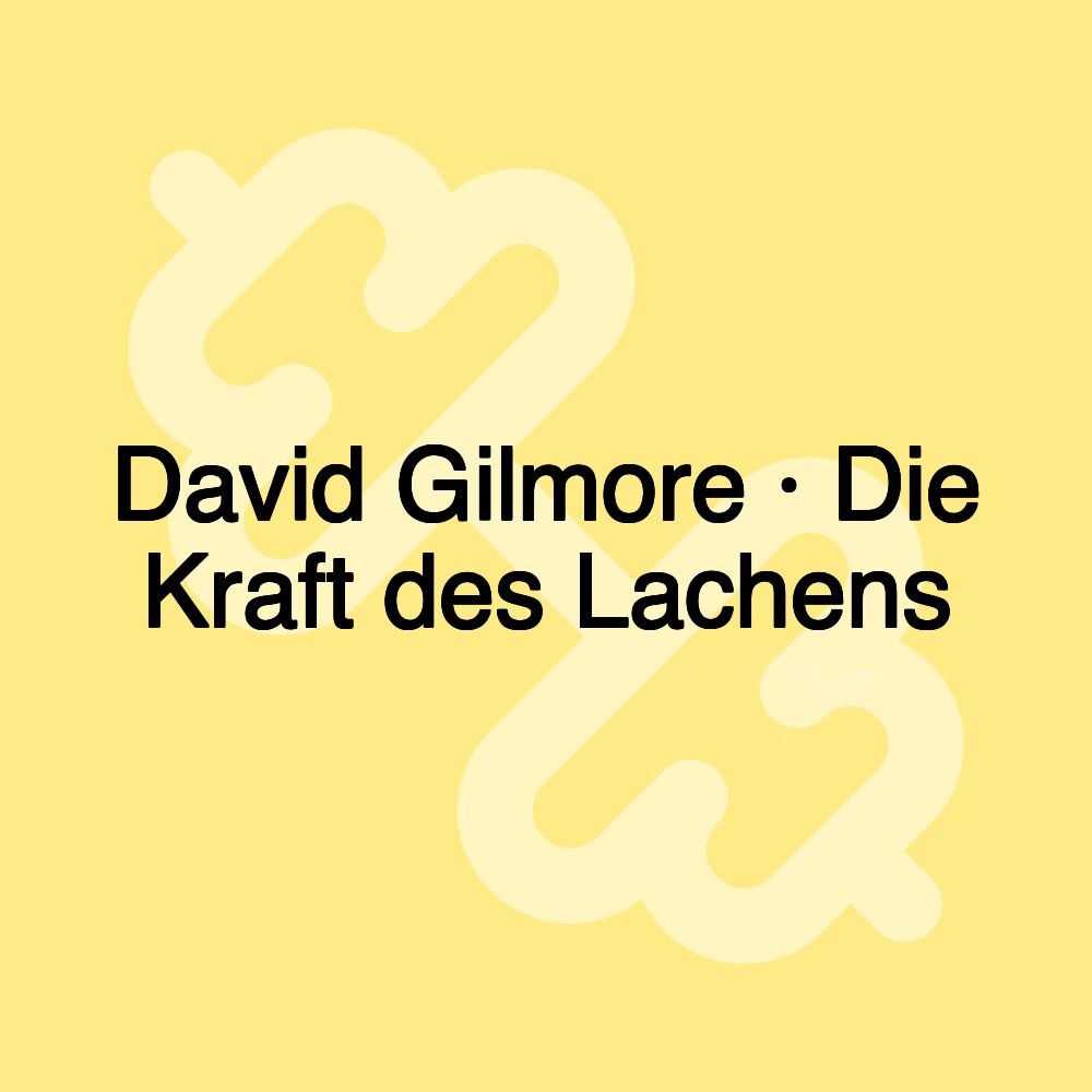 David Gilmore · Die Kraft des Lachens