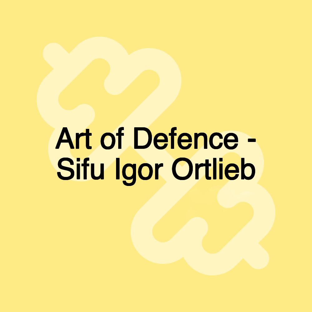 Art of Defence - Sifu Igor Ortlieb