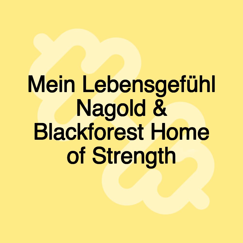 Mein Lebensgefühl Nagold & Blackforest Home of Strength