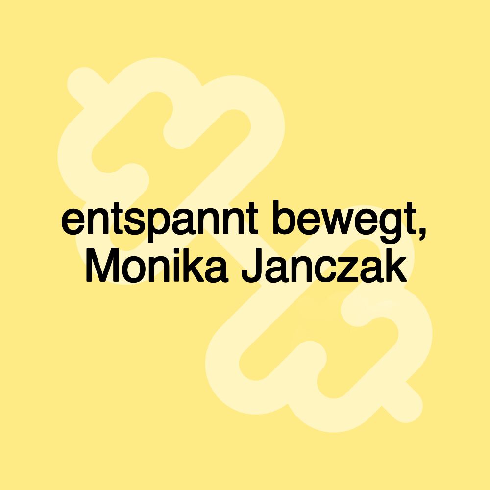 entspannt bewegt, Monika Janczak