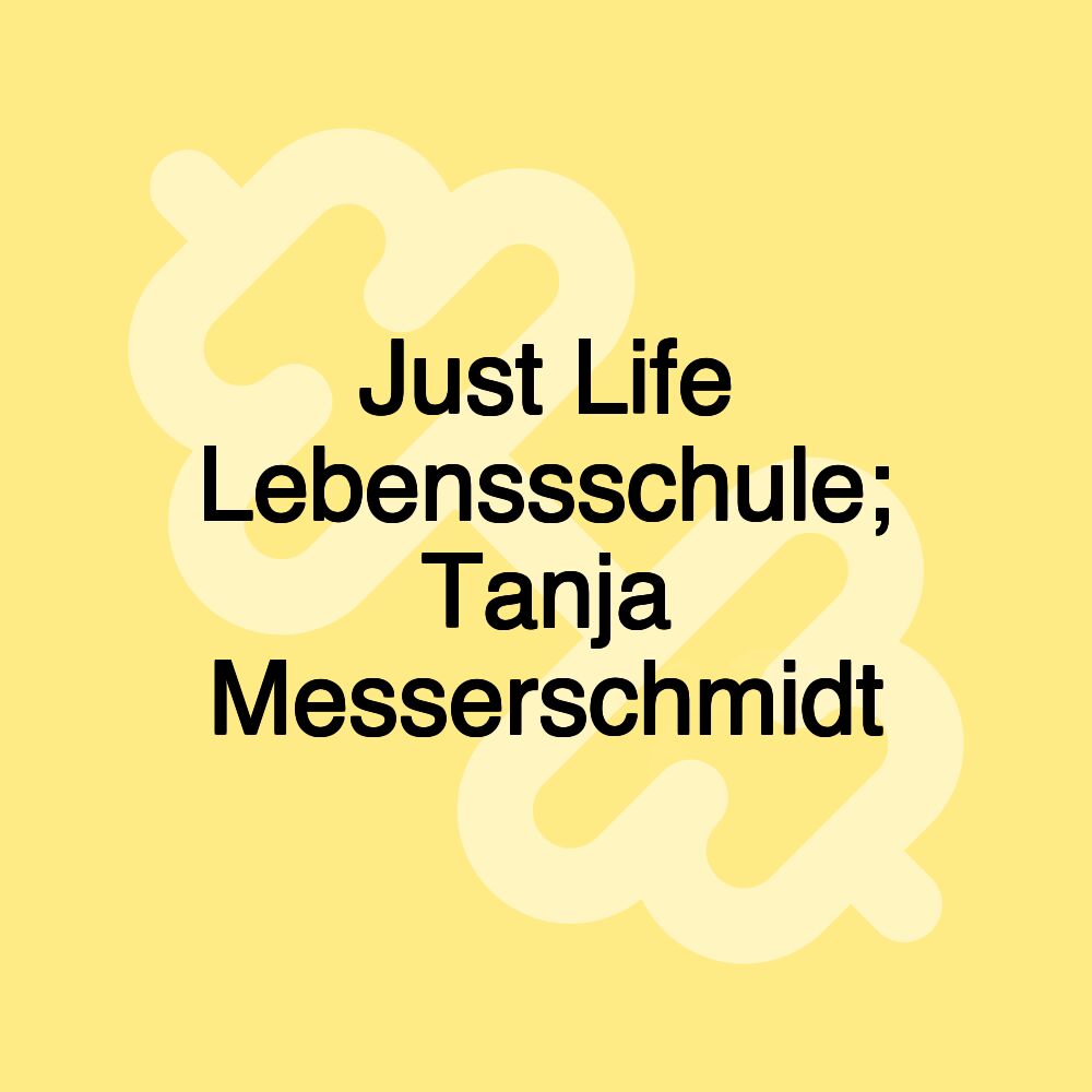 Just Life Lebenssschule; Tanja Messerschmidt