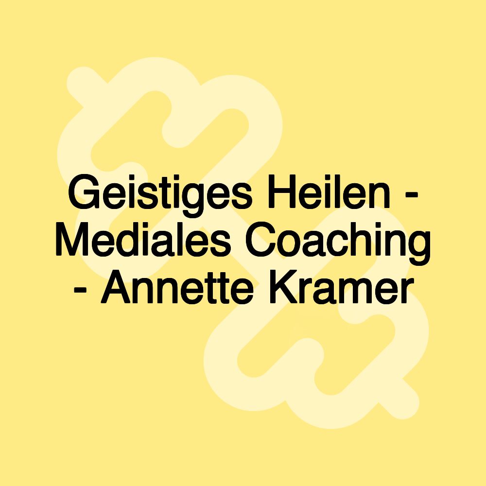 Geistiges Heilen - Mediales Coaching - Annette Kramer