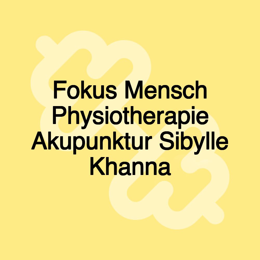 Fokus Mensch Physiotherapie Akupunktur Sibylle Khanna