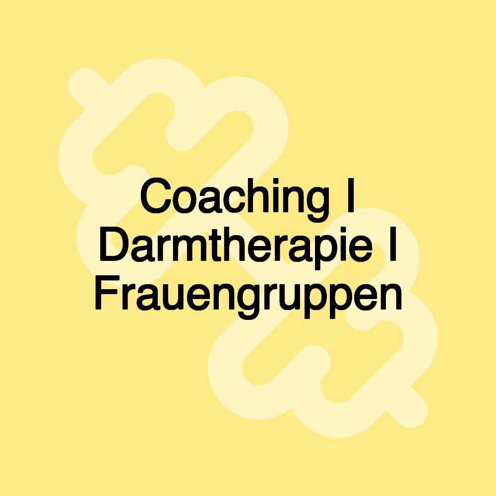 Coaching I Darmtherapie I Frauengruppen