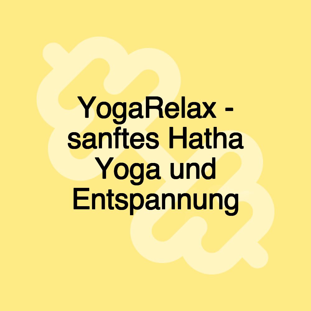 YogaRelax - sanftes Hatha Yoga und Entspannung