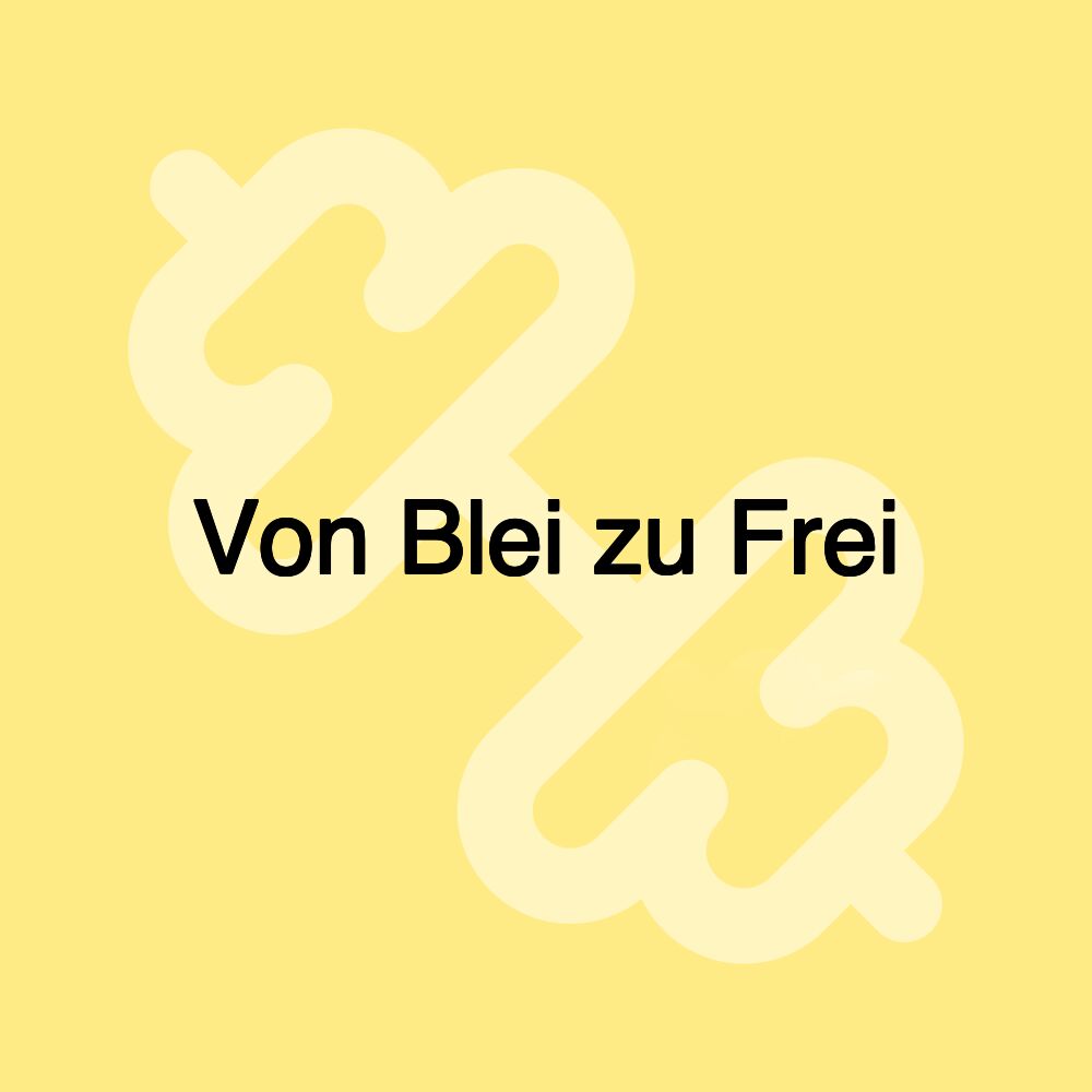 Von Blei zu Frei