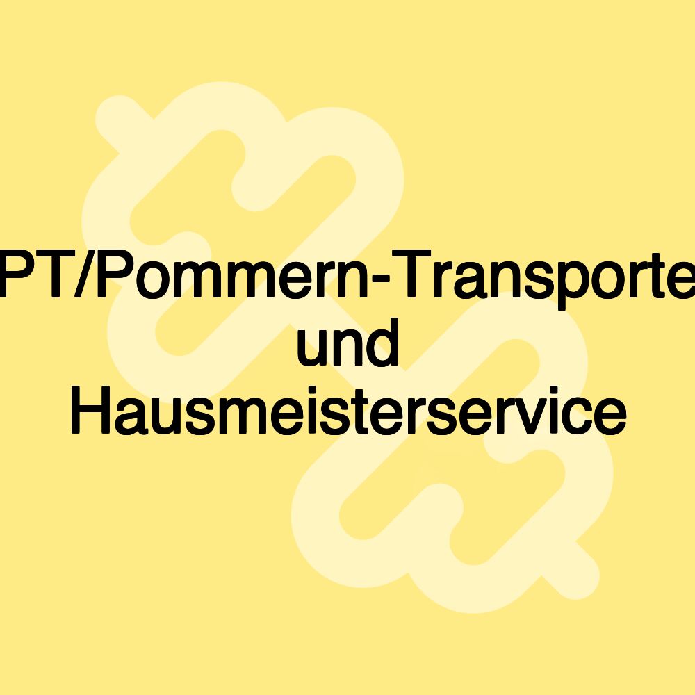 PT/Pommern-Transporte und Hausmeisterservice