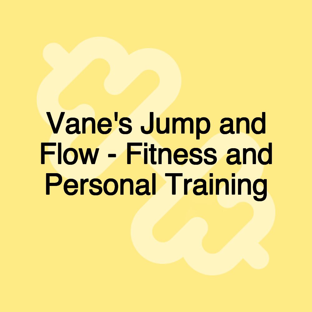 Vane's Jump and Flow - Fitness and Personal Training