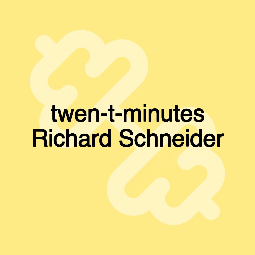 twen-t-minutes Richard Schneider