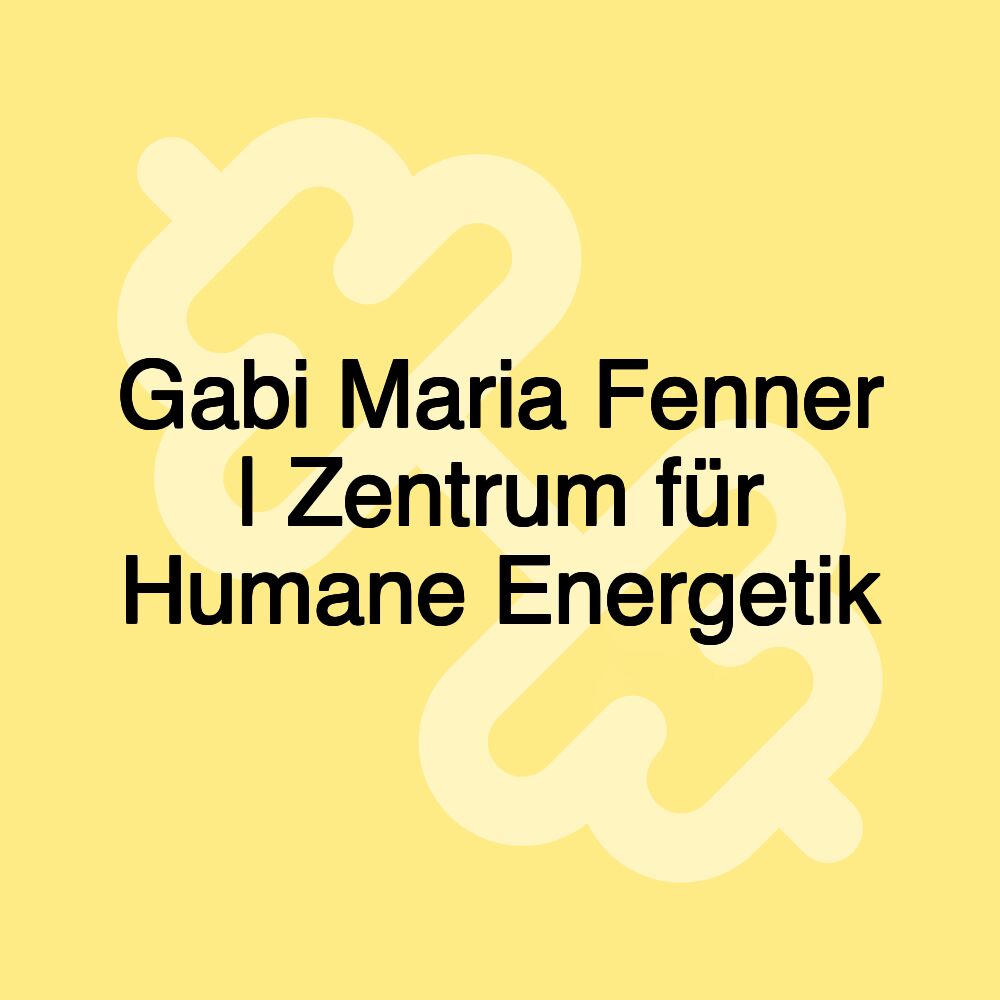 Gabi Maria Fenner | Zentrum für Humane Energetik