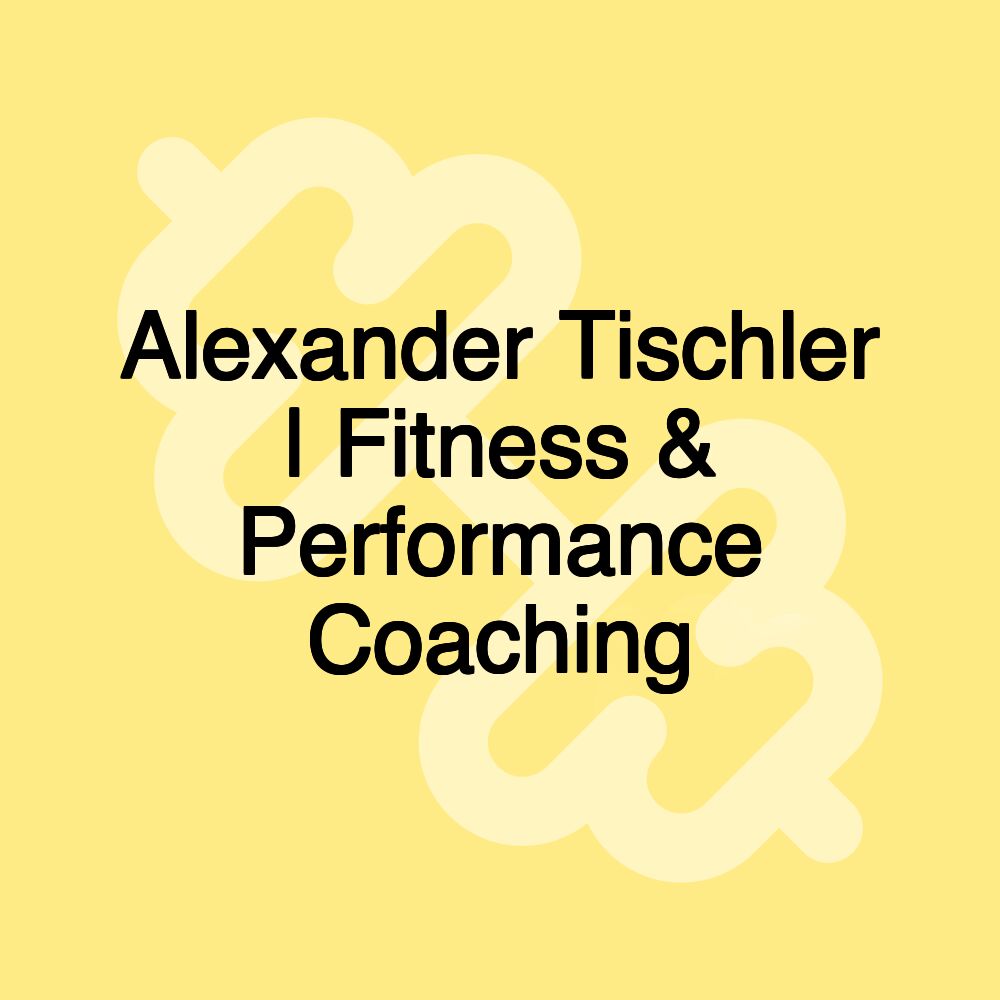 Alexander Tischler | Fitness & Performance Coaching