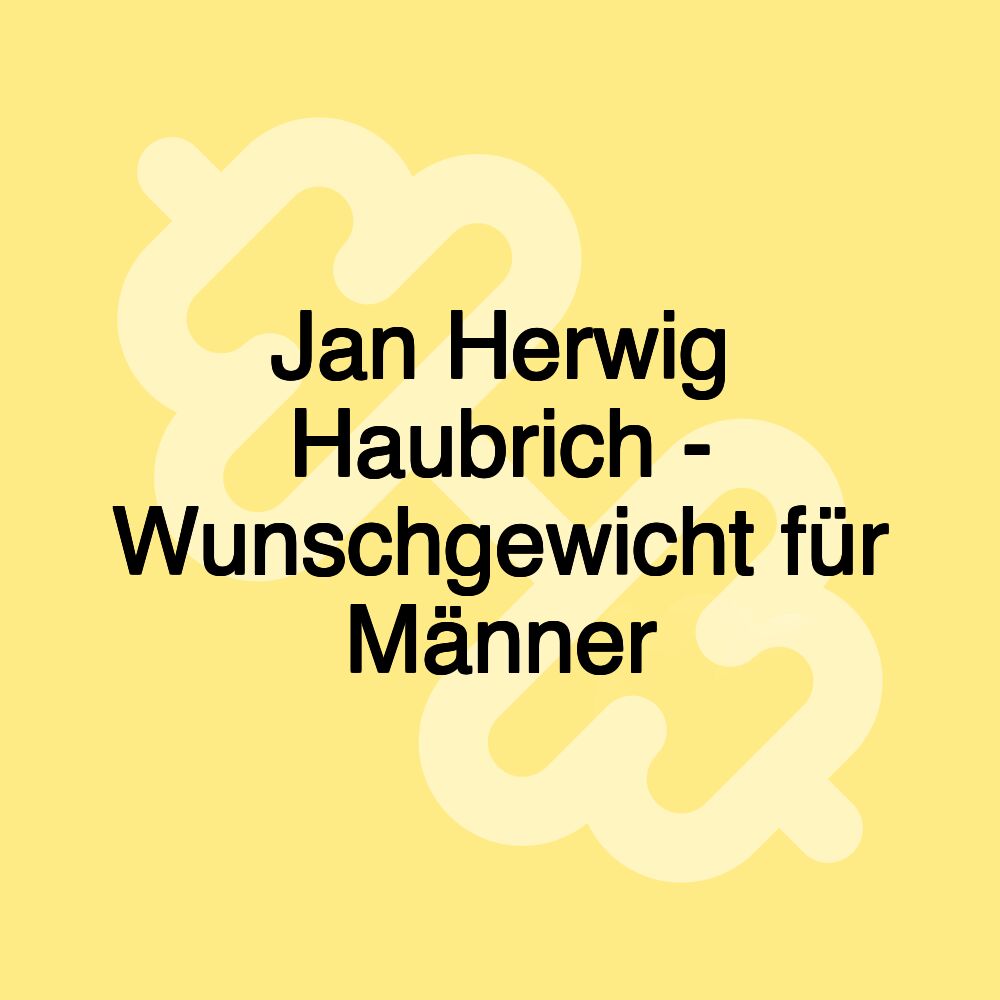 Jan Herwig Haubrich - Wunschgewicht für Männer