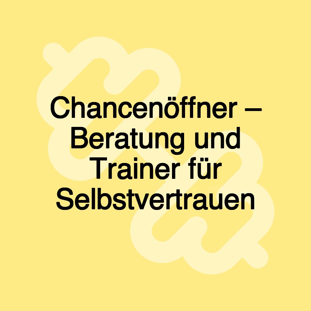 Chancenöffner – Beratung und Trainer für Selbstvertrauen