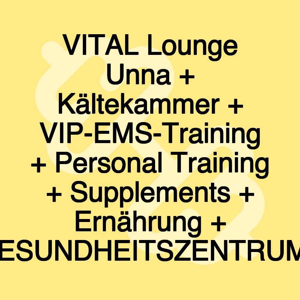 VITAL Lounge Unna + Kältekammer + VIP-EMS-Training + Personal Training + Supplements + Ernährung + GESUNDHEITSZENTRUM+