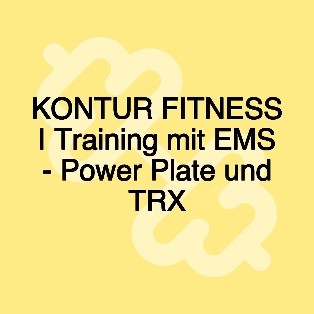 KONTUR FITNESS | Training mit EMS - Power Plate und TRX