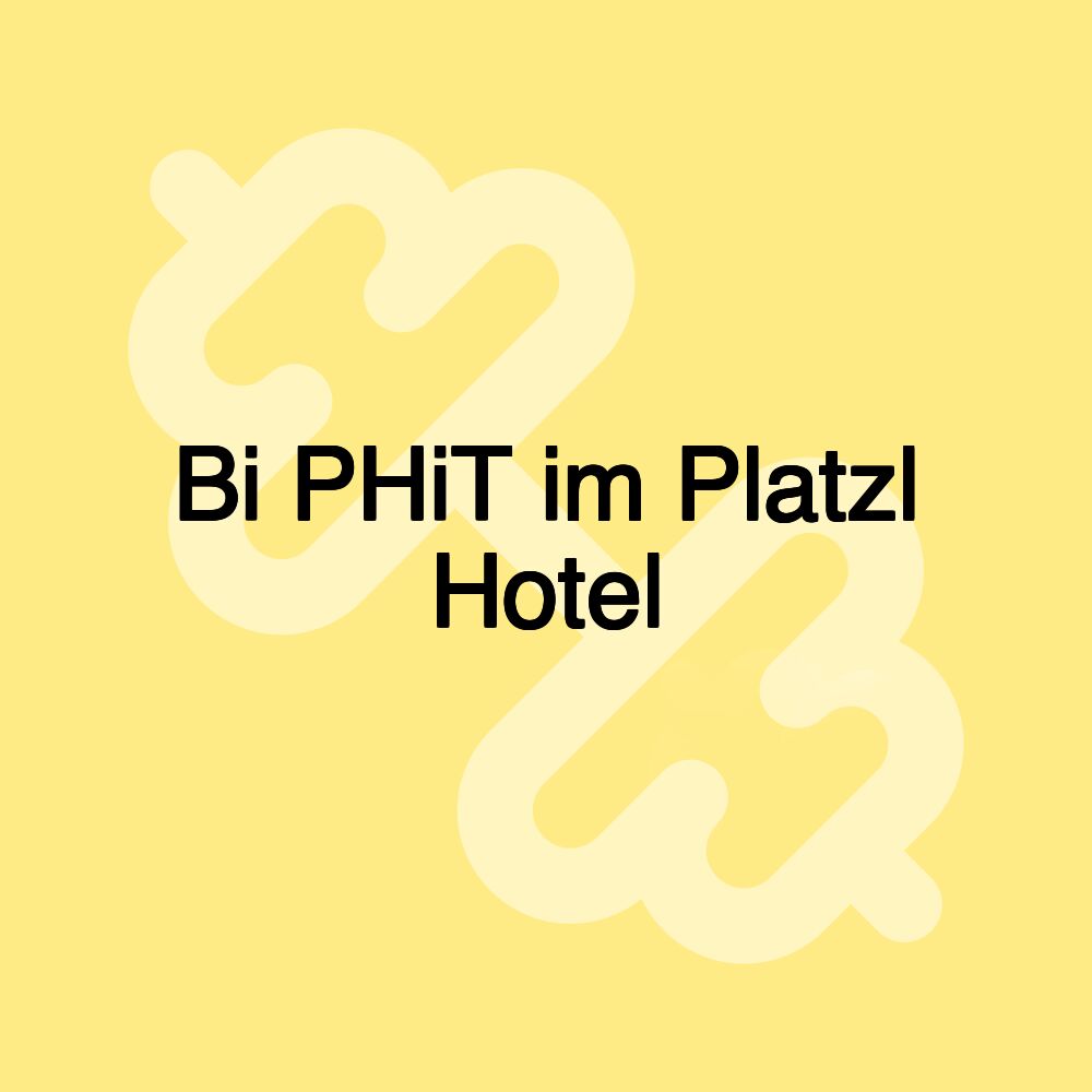 Bi PHiT im Platzl Hotel