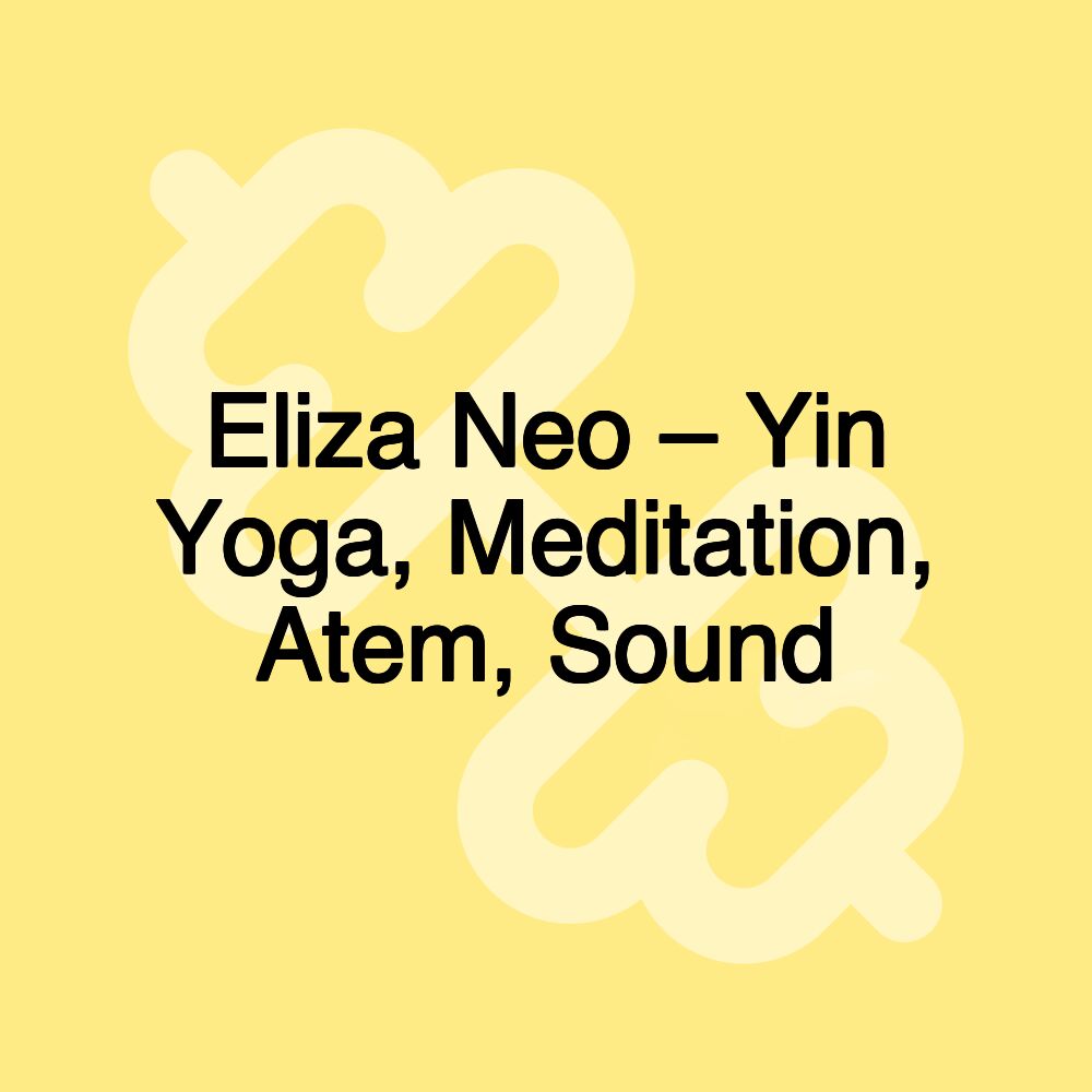 Eliza Neo – Yin Yoga, Meditation, Atem, Sound