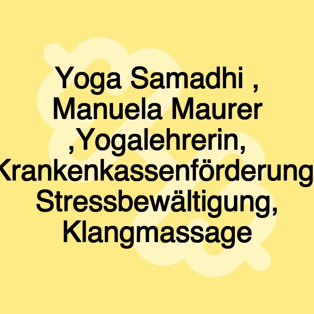 Yoga Samadhi , Manuela Maurer ,Yogalehrerin, Krankenkassenförderung, Stressbewältigung, Klangmassage