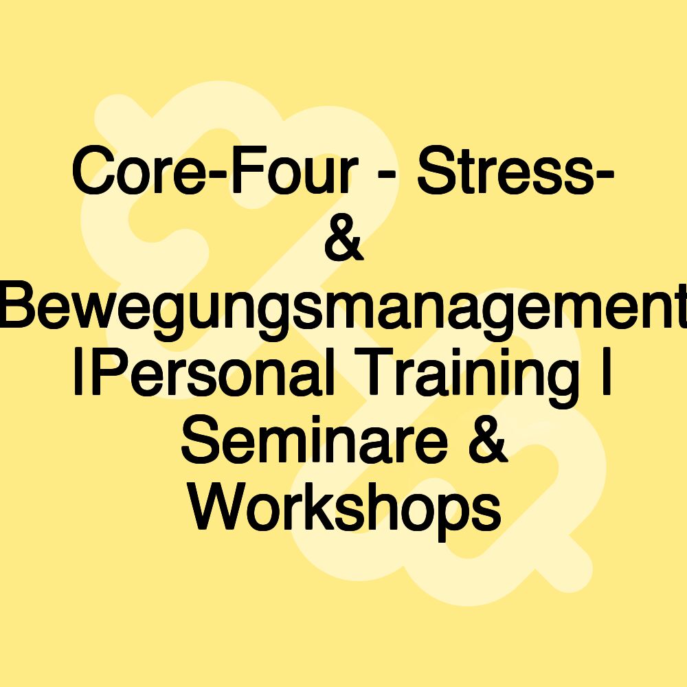 Core-Four - Stress- & Bewegungsmanagement |Personal Training | Seminare & Workshops