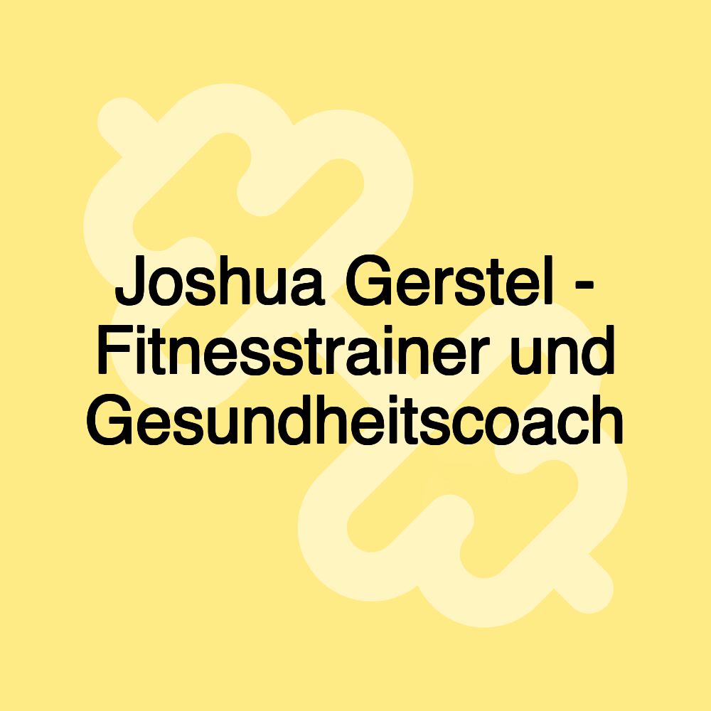 Joshua Gerstel - Fitnesstrainer und Gesundheitscoach