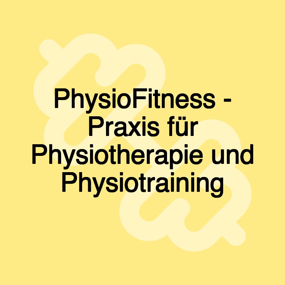 PhysioFitness - Praxis für Physiotherapie und Physiotraining