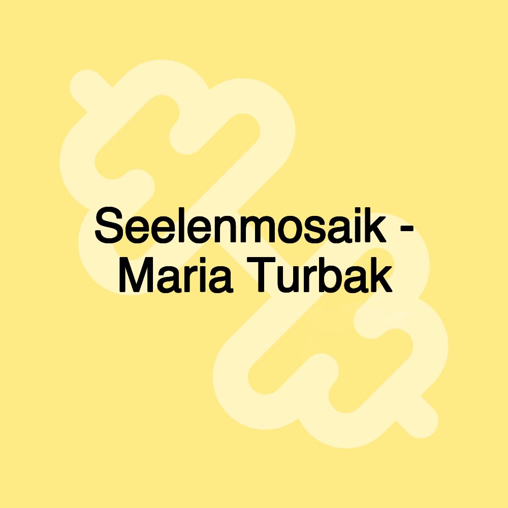 Seelenmosaik - Maria Turbak