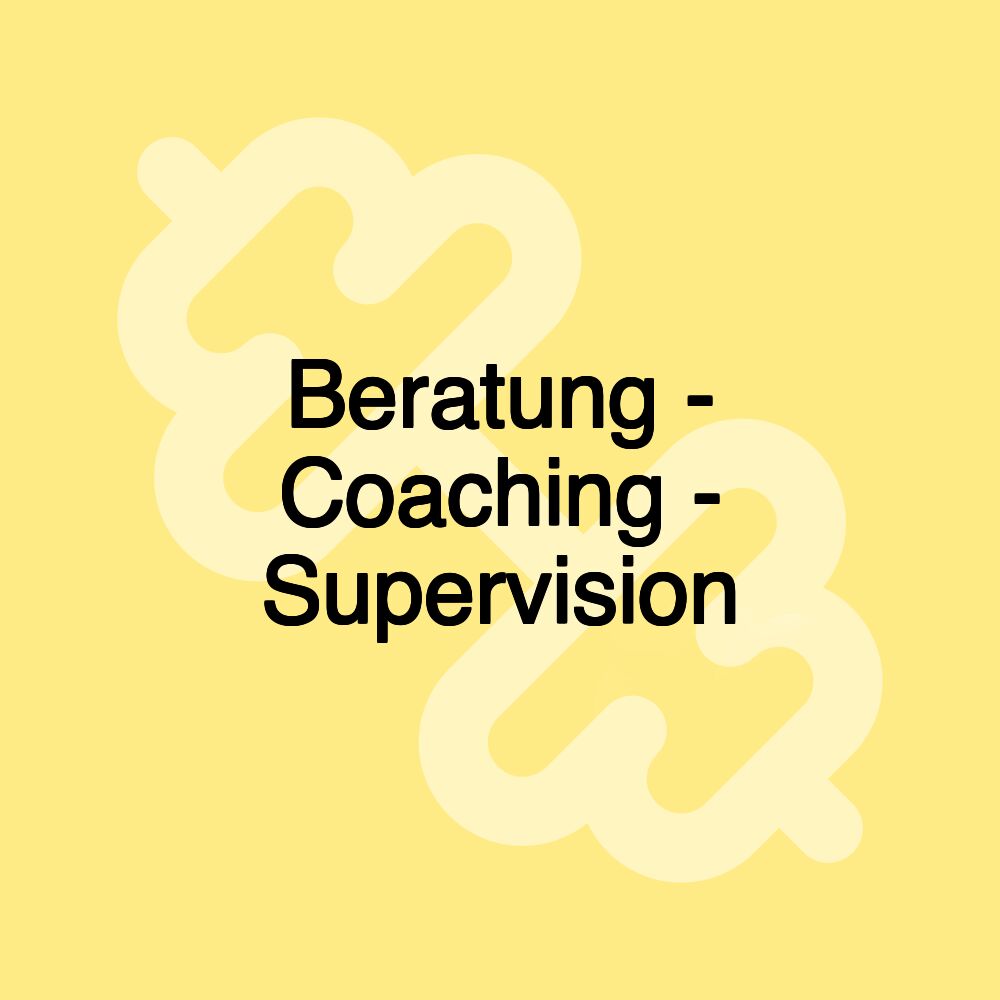 Beratung - Coaching - Supervision