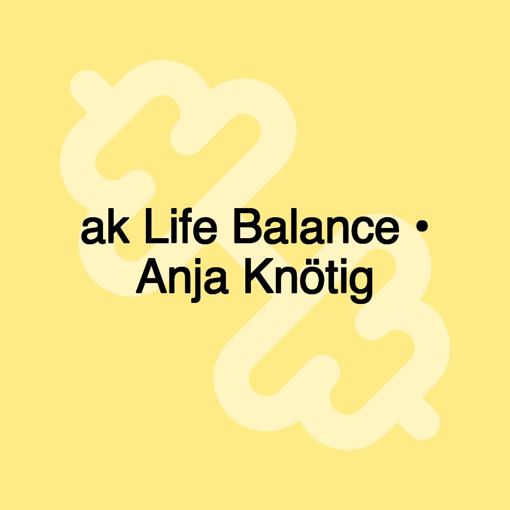 ak Life Balance • Anja Knötig