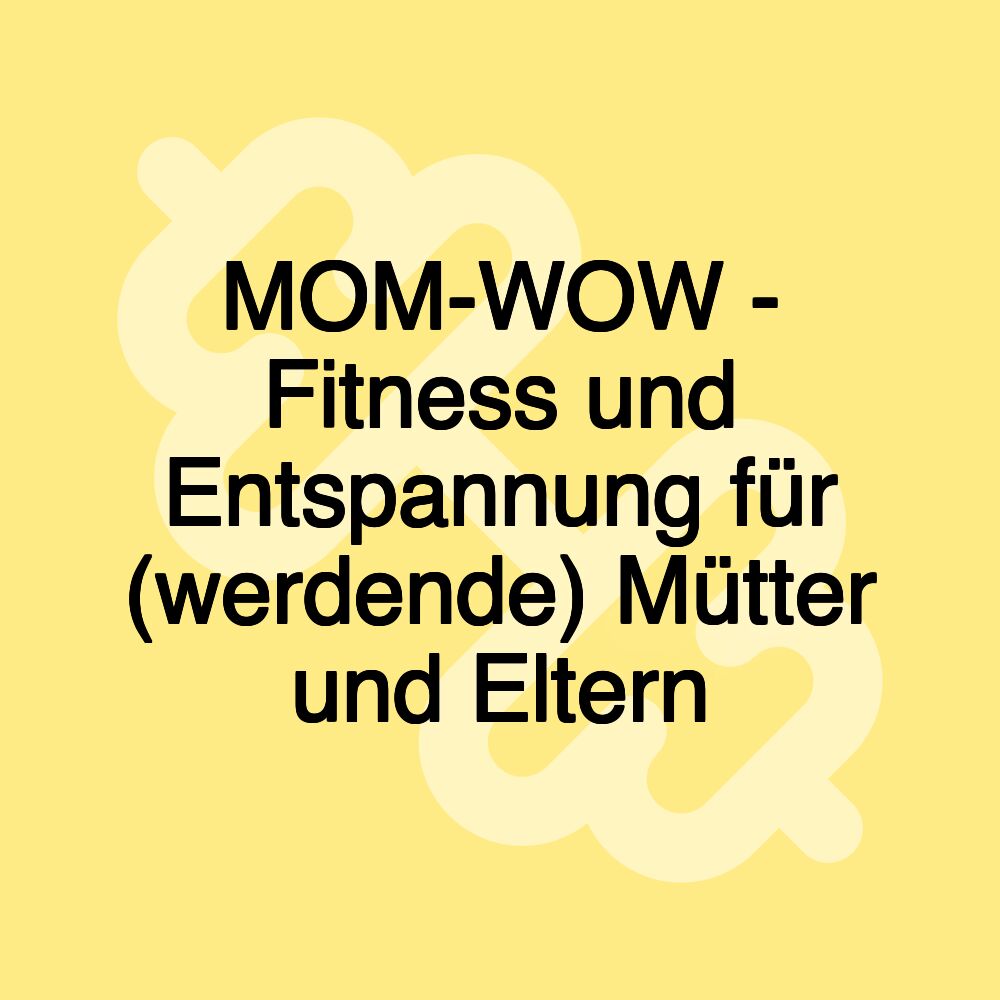 MOM-WOW - Fitness und Entspannung für (werdende) Mütter und Eltern