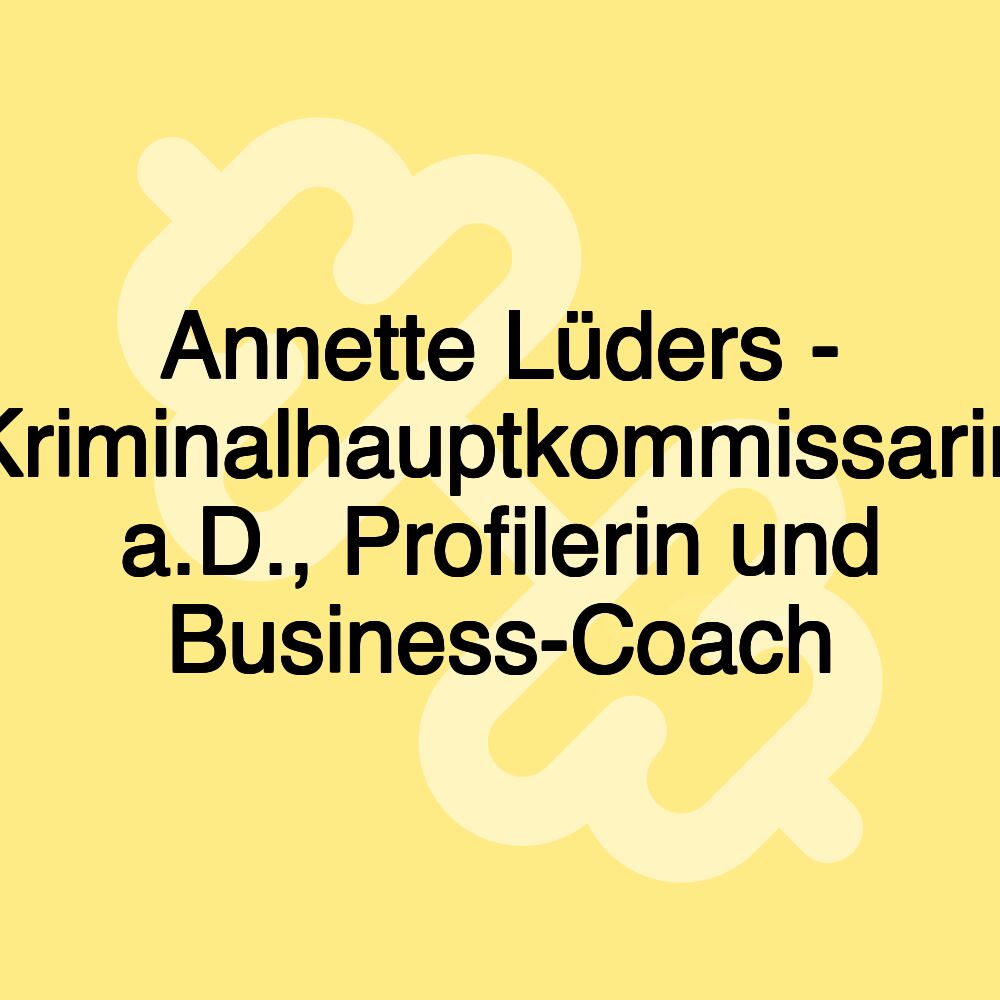 Annette Lüders - Kriminalhauptkommissarin a.D., Profilerin und Business-Coach