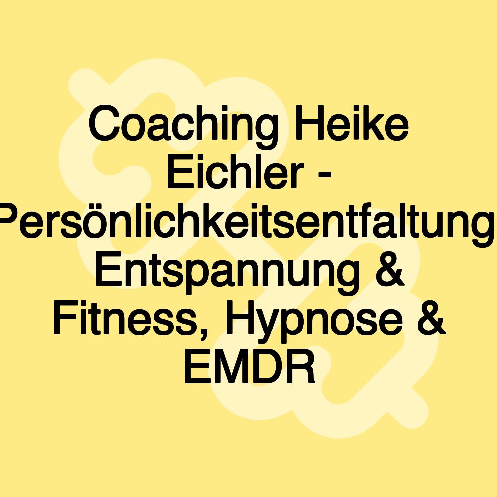 Coaching Heike Eichler - Persönlichkeitsentfaltung, Entspannung & Fitness, Hypnose & EMDR